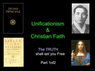 Unificationism
&
Christian Faith
v 7.4
The TRUTH
shall set you Free
Part 1of2
 