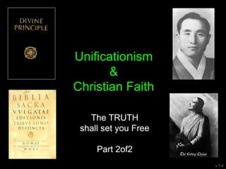 Unificationism
&
Christian Faith
v 7.4
The TRUTH
shall set you Free
Part 2of2
 