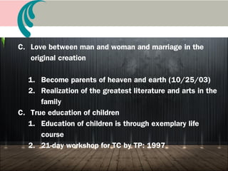 A. True Family in the original creation
1. Tradition of Choosuk-jeol in 1994
2. Greatest gift in the Age of the Realm of the 4th
Adam
A. The way of law of love centering on family
1. Family is the school of love
2. Family is the training center to prepare for
the Age of SW
Book 4 True Family
 