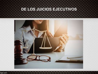 DE LOS JUICIOS EJECUTIVOS
 