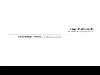 Karen Ostromecki
                                                             585. 729. 0919 ■   kostromecki@yahoo.com



Interior Design Portfolio   ■ NCIDQ Certificate No. 024493
 