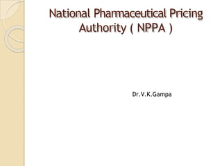 National Pharmaceutical Pricing
Authority ( NPPA )
Dr.V.K.Gampa
 
