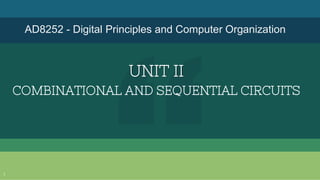 UNIT II
COMBINATIONAL AND SEQUENTIAL CIRCUITS
1
AD8252 - Digital Principles and Computer Organization
 