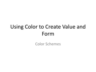 Using Color to Create Value and Form Color Schemes 