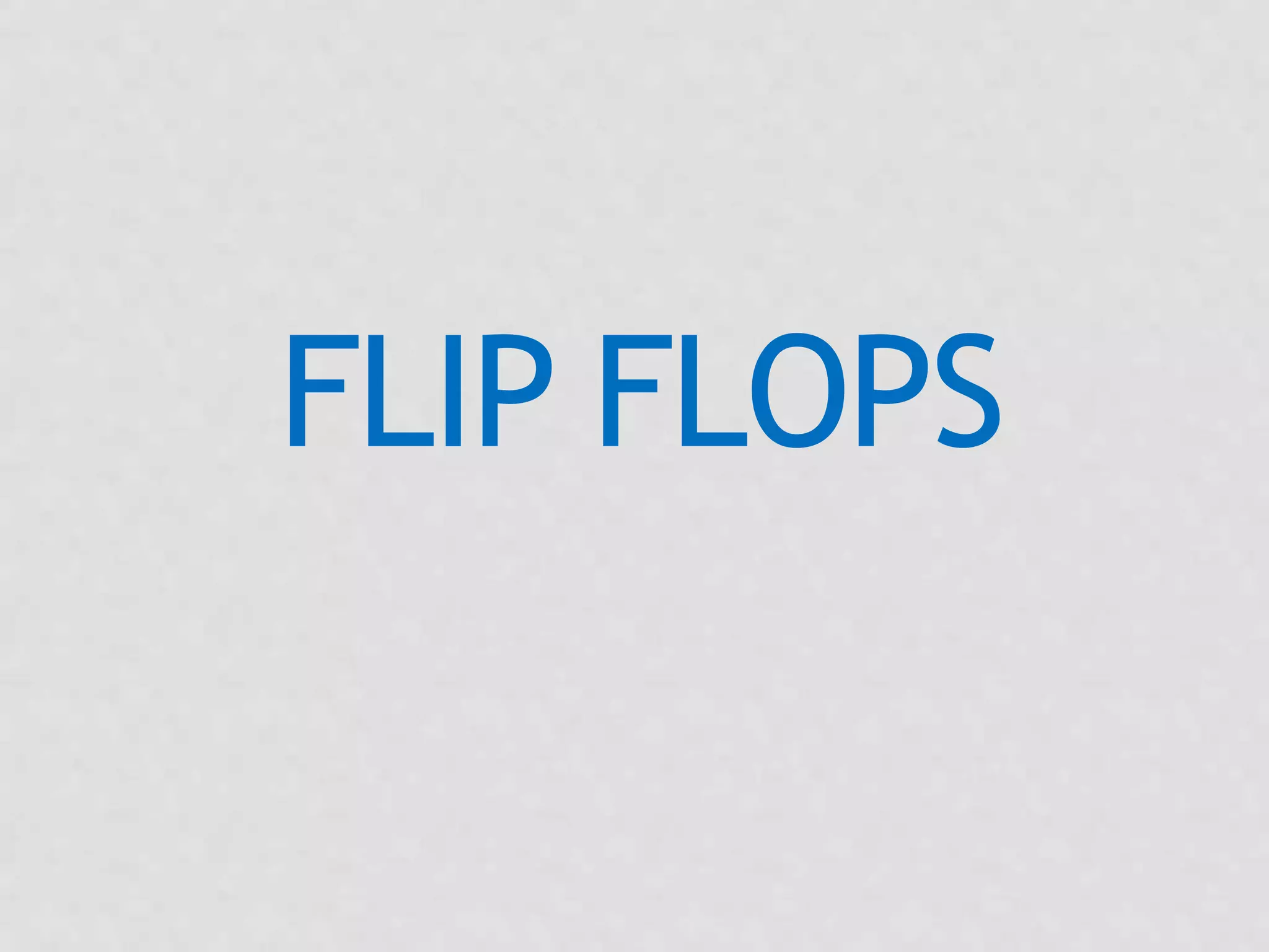 FLIP FLOPS
 