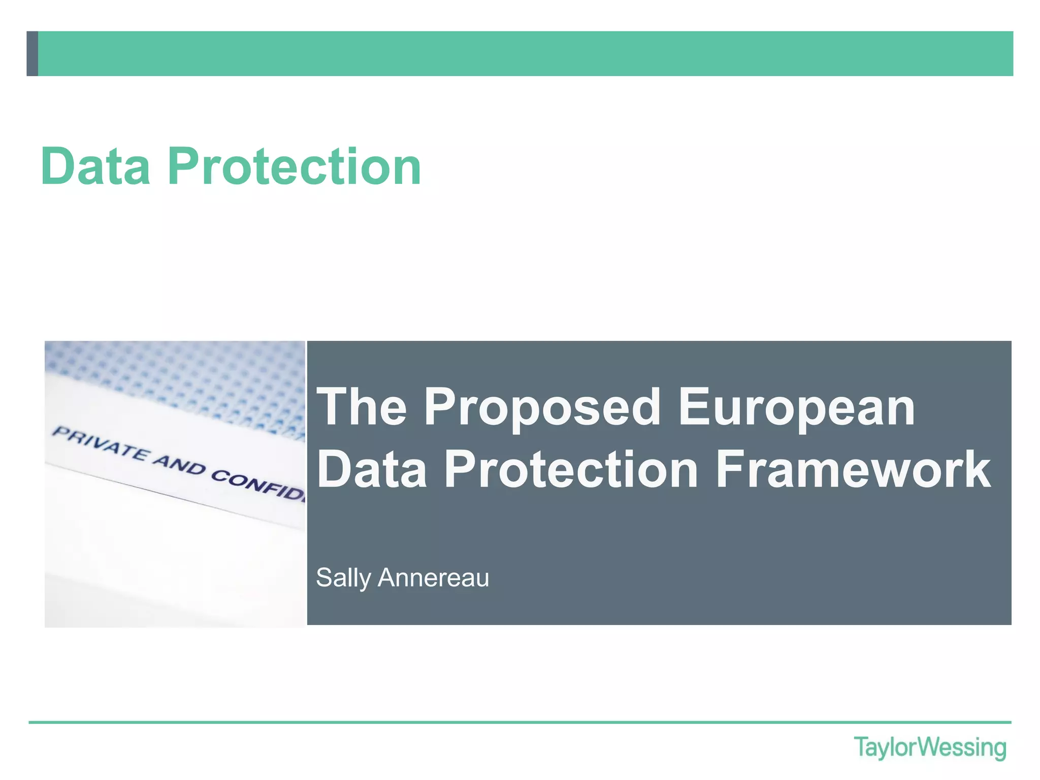 Data Protection

The Proposed European
Data Protection Framework
Sally Annereau

 