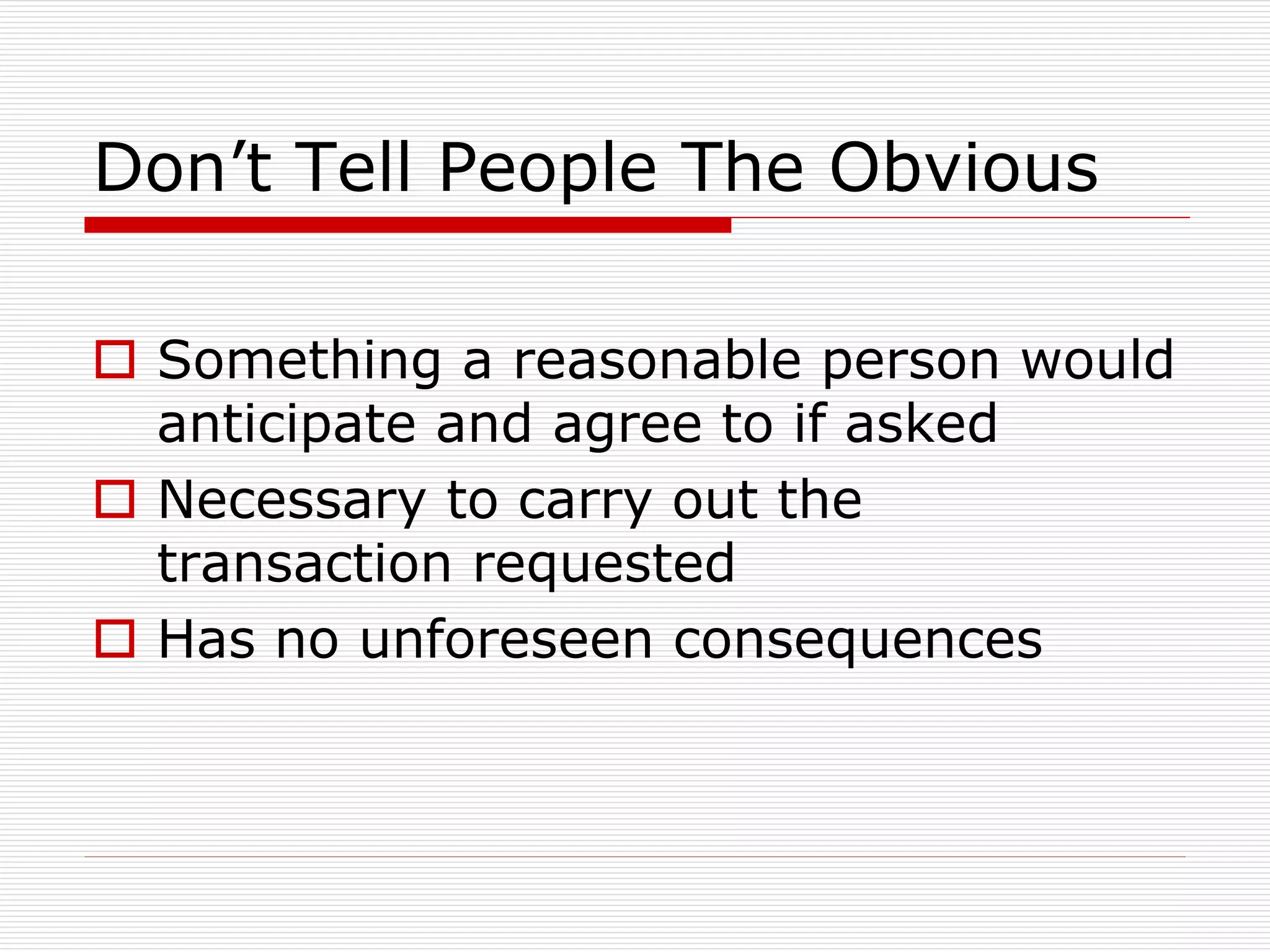 Don’t Tell People The Obvious
 Something a reasonable person would
anticipate and agree to if asked
 Necessary to carry out the
transaction requested
 Has no unforeseen consequences

 