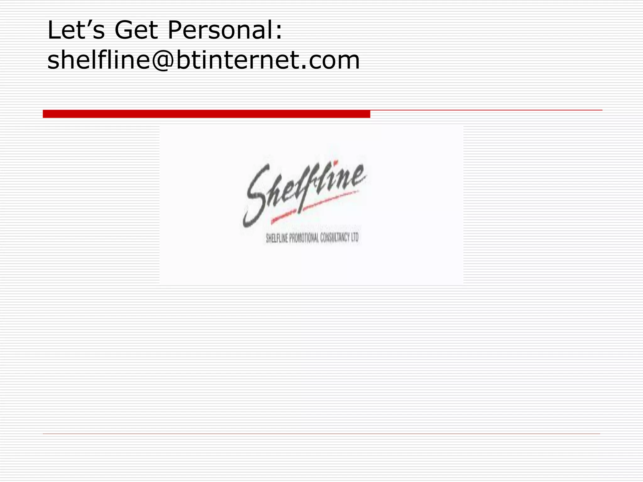 Let’s Get Personal:
shelfline@btinternet.com

 