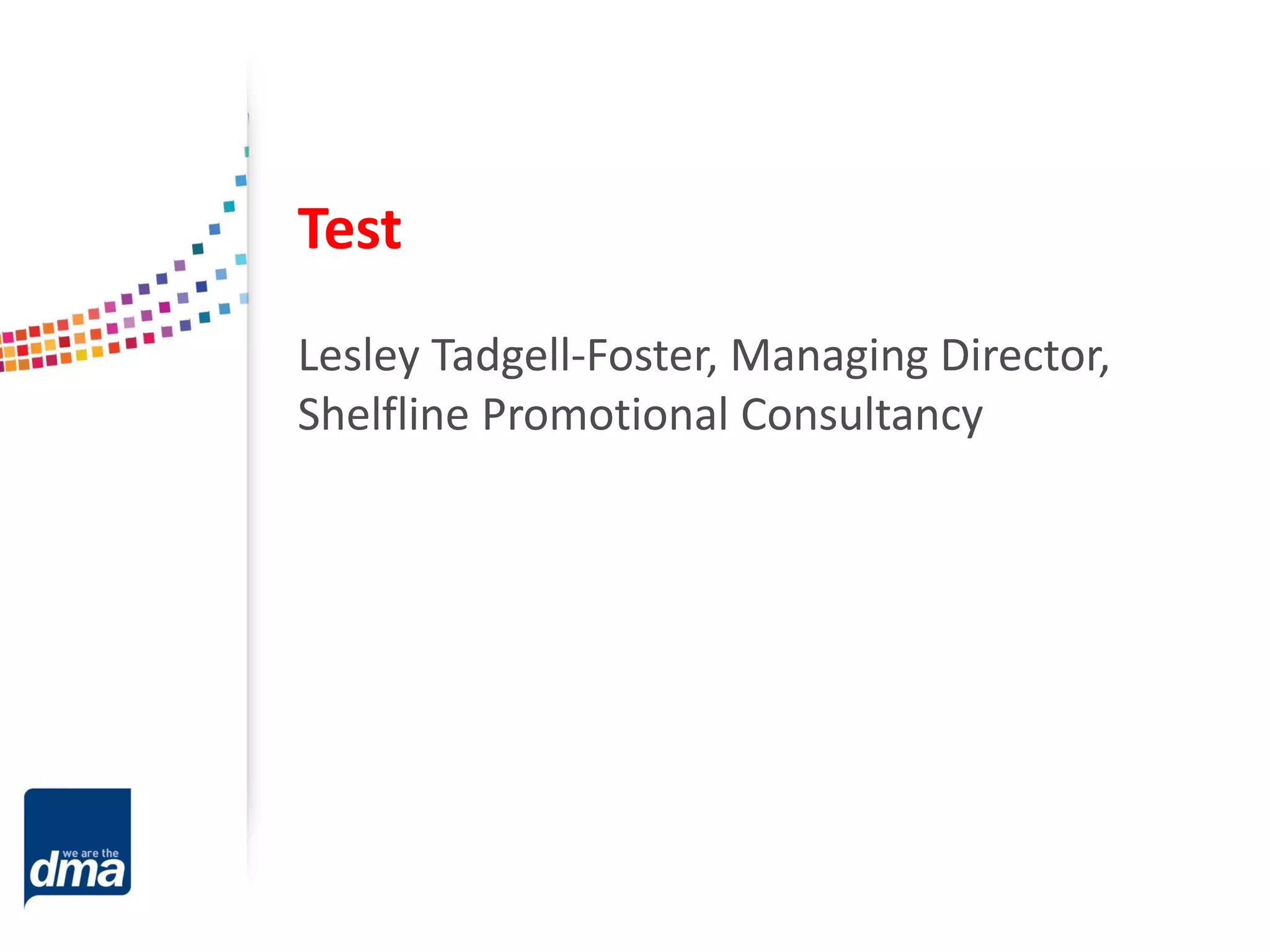 Test
Lesley Tadgell-Foster, Managing Director,
Shelfline Promotional Consultancy

 