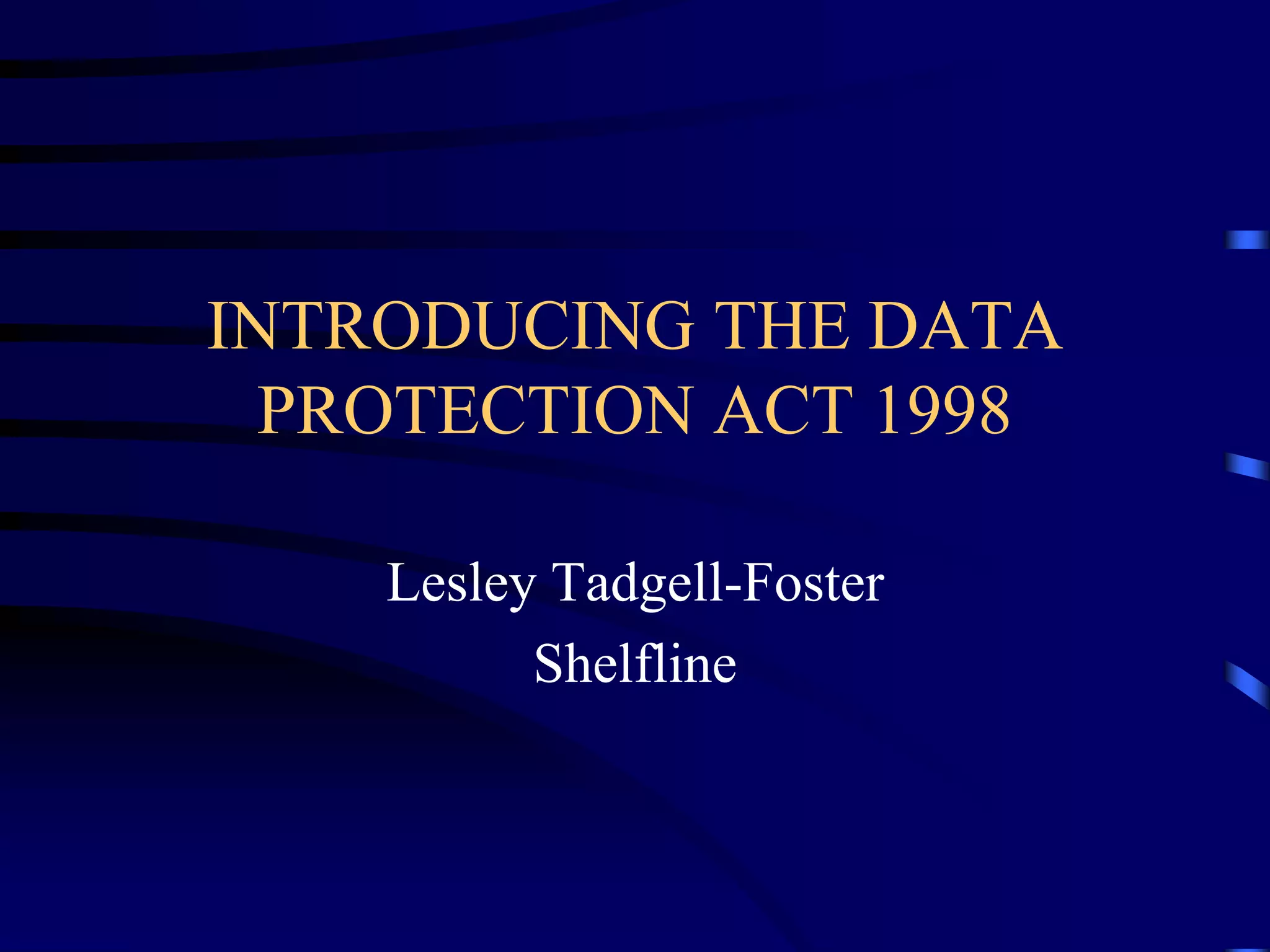 INTRODUCING THE DATA
PROTECTION ACT 1998
Lesley Tadgell-Foster
Shelfline

 