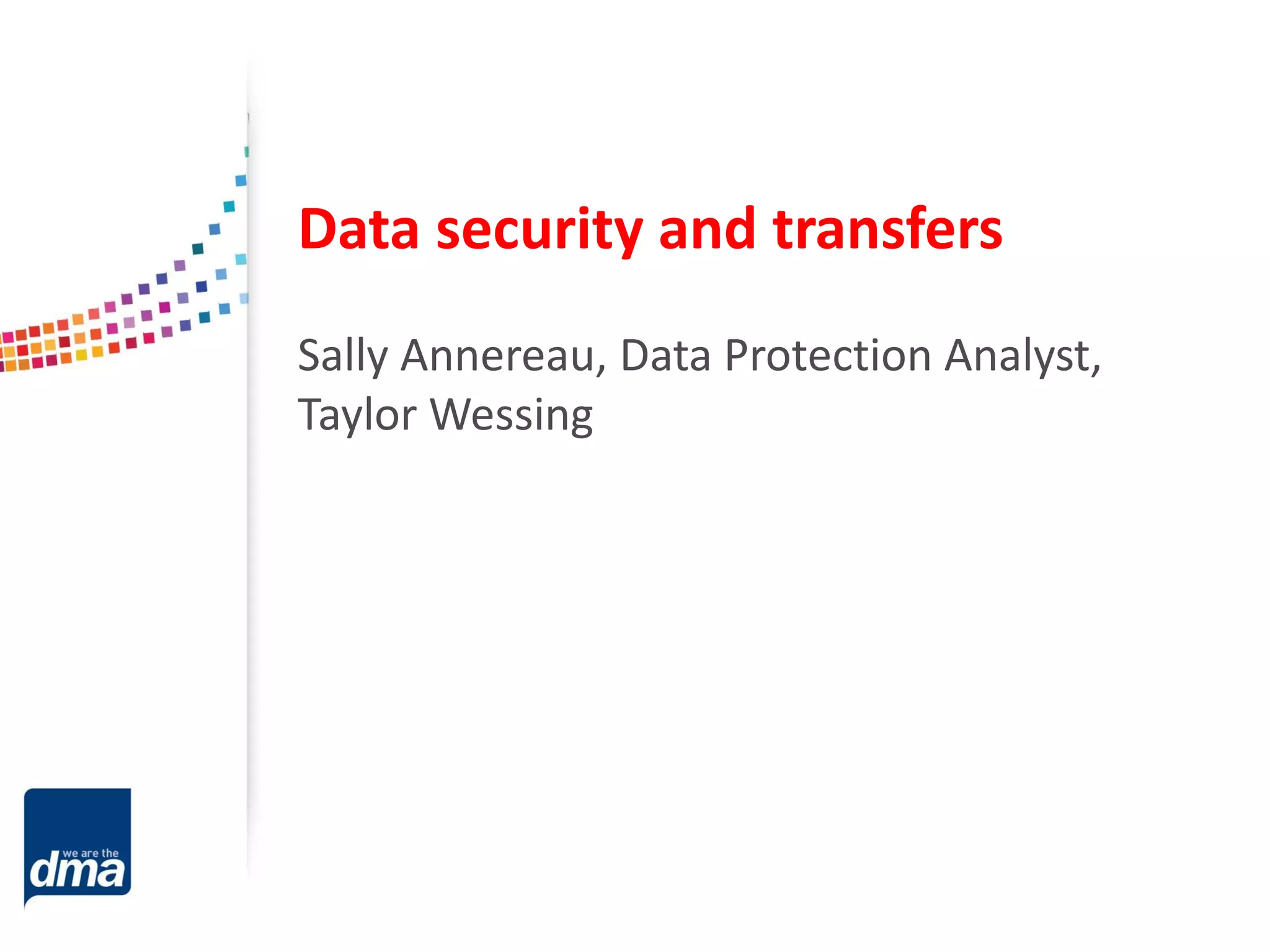 Data security and transfers
Sally Annereau, Data Protection Analyst,
Taylor Wessing

 