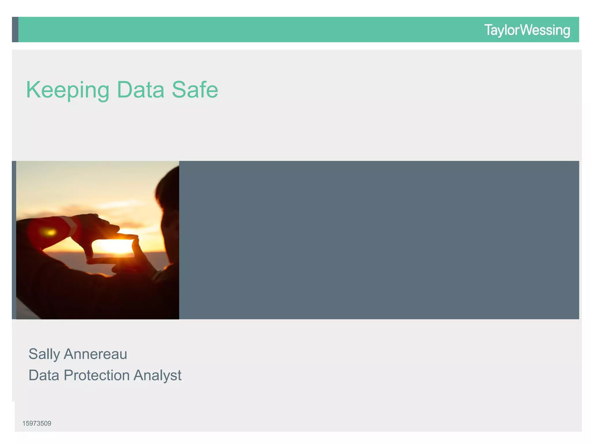 Keeping Data Safe

Insert appropriate
image

Sally Annereau
Data Protection Analyst

15973509

 