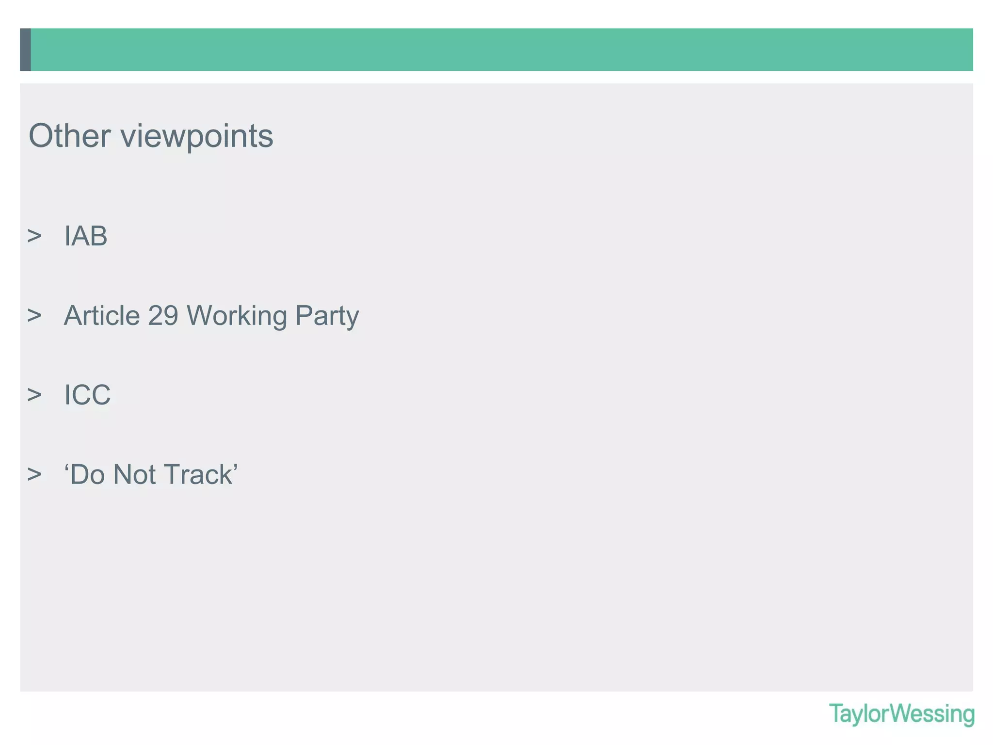 Other viewpoints
> IAB
> Article 29 Working Party
> ICC
> ‘Do Not Track’

 