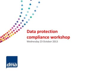 Data protection 2013

Data protection
compliance workshop
Friday 8 February
Wednesday 23 October 2013
#dmadata

Supported by

 