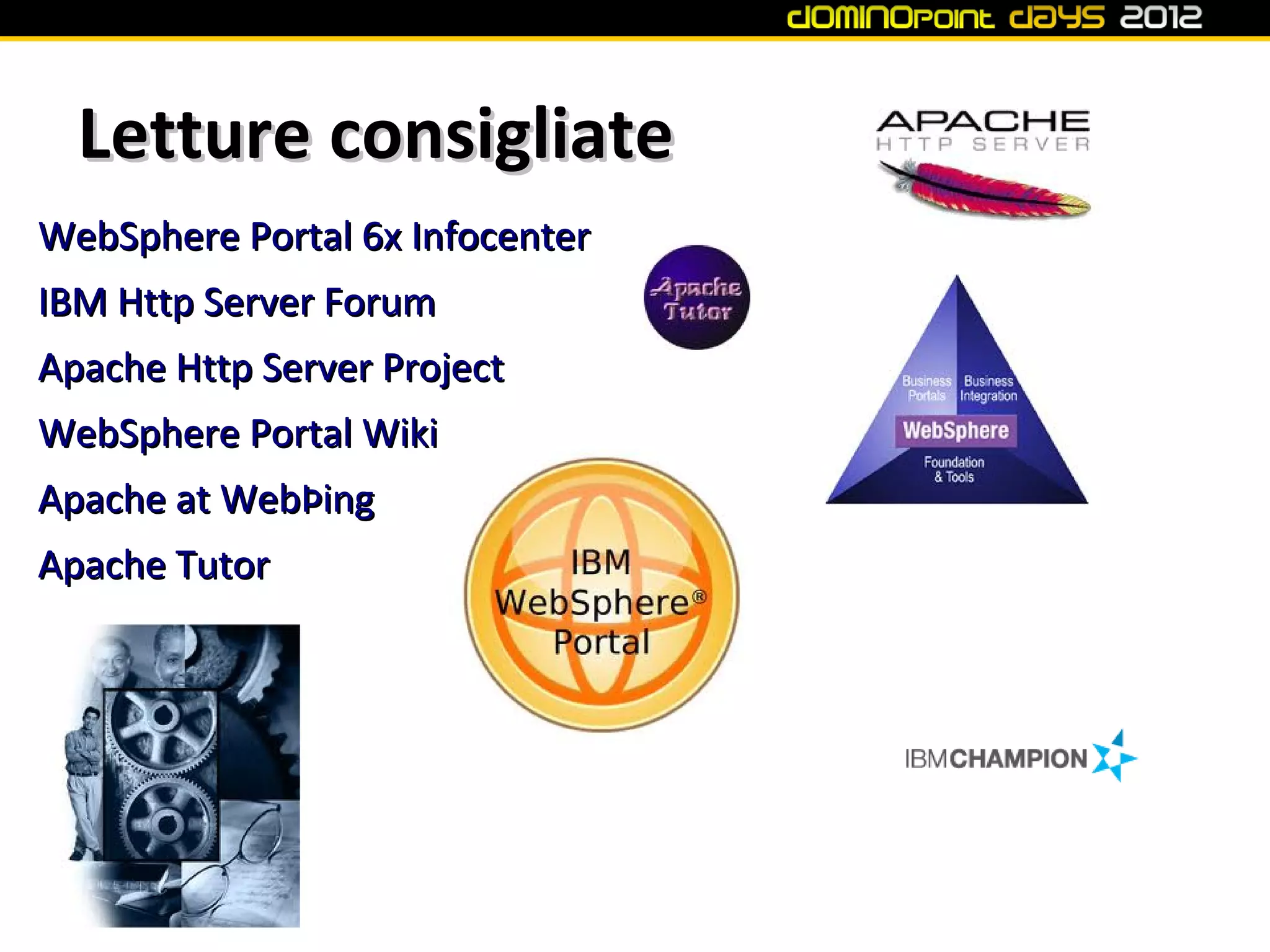Letture consigliate
WebSphere Portal 6x Infocenter
IBM Http Server Forum
Apache Http Server Project
WebSphere Portal Wiki
Apache at WebÞing
Apache Tutor
 
