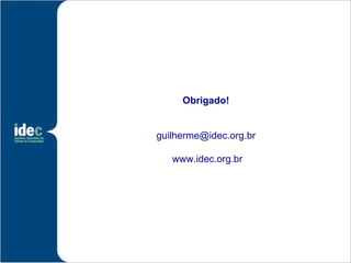 Obrigado!


guilherme@idec.org.br

   www.idec.org.br
 