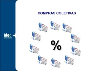 COMPRAS COLETIVAS




     %
 