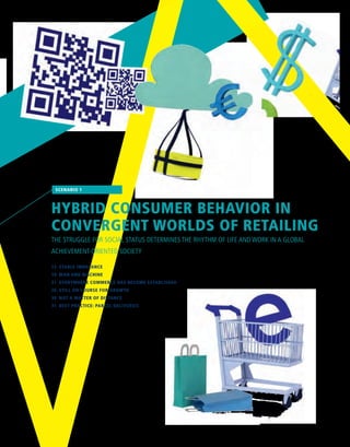 15  STABLE IMBALANCE
18  MAN AND MACHINE
21  EVERYWHERE COMMERCE HAS BECOME ESTABLISHED
26  STILL ON COURSE FOR GROWTH
30  NOT A MATTER OF DISTANCE
31  BEST PRACTICE: PARCEL DELIVERIES
HYBRID CONSUMER BEHAVIOR IN
CONVERGENT WORLDS OF RETAILING
THE STRUGGLE FOR SOCIAL STATUS DETERMINES THE RHYTHM OF LIFE AND WORK IN A GLOBAL
ACHIEVEMENT-ORIENTED SOCIETY
SCENARIO 1
 