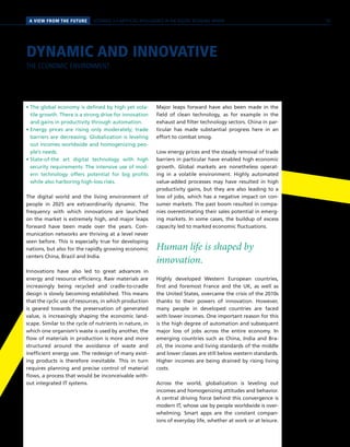 A VIEW FROM THE FUTURE SCENARIO 3 // ARTIFICIAL INTELLIGENCE IN THE DIGITAL RETAILING SPHERE
• The global economy is defined by high yet vola-
tile growth. There is a strong drive for innovation
and gains in productivity through automation.
• Energy prices are rising only moderately; trade
barriers are decreasing. Globalization is leveling
out incomes worldwide and homogenizing peo-
ple’s needs.
• State-of-the art digital technology with high
security requirements: The intensive use of mod-
ern technology offers potential for big profits
while also harboring high-loss risks.
The digital world and the living environment of
people in 2025 are extraordinarily dynamic. The
frequency with which innovations are launched
on the market is extremely high, and major leaps
forward have been made over the years. Com-
munication networks are thriving at a level never
seen before. This is especially true for developing
nations, but also for the rapidly growing economic
centers China, Brazil and India.
Innovations have also led to great advances in
energy and resource efficiency. Raw materials are
increasingly being recycled and cradle-to-cradle
design is slowly becoming established. This means
that the cyclic use of resources, in which production
is geared towards the preservation of generated
value, is increasingly shaping the economic land-
scape. Similar to the cycle of nutrients in nature, in
which one organism’s waste is used by another, the
flow of materials in production is more and more
structured around the avoidance of waste and
inefficient energy use. The redesign of many exist-
ing products is therefore inevitable. This in turn
requires planning and precise control of material
flows, a process that would be inconceivable with-
out integrated IT systems.
Major leaps forward have also been made in the
field of clean technology, as for example in the
exhaust and filter technology sectors. China in par-
ticular has made substantial progress here in an
effort to combat smog.
Low energy prices and the steady removal of trade
barriers in particular have enabled high economic
growth. Global markets are nonetheless operat-
ing in a volatile environment. Highly automated
value-added processes may have resulted in high
productivity gains, but they are also leading to a
loss of jobs, which has a negative impact on con-
sumer markets. The past boom resulted in compa-
nies overestimating their sales potential in emerg-
ing markets. In some cases, the buildup of excess
capacity led to marked economic fluctuations.
Human life is shaped by
innovation.
Highly developed Western European countries,
first and foremost France and the UK, as well as
the United States, overcame the crisis of the 2010s
thanks to their powers of innovation. However,
many people in developed countries are faced
with lower incomes. One important reason for this
is the high degree of automation and subsequent
major loss of jobs across the entire economy. In
emerging countries such as China, India and Bra-
zil, the income and living standards of the middle
and lower classes are still below western standards.
Higher incomes are being drained by rising living
costs.
Across the world, globalization is leveling out
incomes and homogenizing attitudes and behavior.
A central driving force behind this convergence is
modern IT, whose use by people worldwide is over-
whelming. Smart apps are the constant compan-
ions of everyday life, whether at work or at leisure.
DYNAMIC AND INNOVATIVE
THE ECONOMIC ENVIRONMENT
55
 