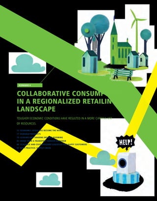COLLABORATIVE CONSUMPTION
IN A REGIONALIZED RETAILING
LANDSCAPE
TOUGHER ECONOMIC CONDITIONS HAVE RESULTED IN A MORE CAREFUL USE
OF RESOURCES.
73  ECONOMIC CRISIS HAS BECOME THE NORM
77  DURABLE PRODUCTS
79  LEASING AND SHARING MODELS BOOMING
85  MORE THAN A TRANSPORT SERVICE PROVIDER
86  SCALABLE AND COST EFFICIENT LOGISTICS FOR HAPPY CUSTOMERS
87  BEST PRACTICE: SUPPLY CHAIN
SCENARIO 4
 