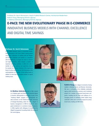 E-PACE:THE NEW EVOLUTIONARY PHASE IN E-COMMERCE
INNOVATIVE BUSINESS MODELS WITH CHANNEL EXCELLENCE
AND DIGITAL TIME SAVINGS
Professor Dr. Gerrit Heinemann, Head of eWeb Research Center, Hochschule Niederrhein
Kathrin Haug, Managing Partner, dgroup
H. Mathias Gehrckens, Managing Partner, dgroup
Professor Dr. Gerrit Heinemann is head
of the eWeb Research Center at Hochschule Nieder-
rhein (University of the Lower Rhine). Having gained
many years’ experience of retailing with the Douglas
and Kaufhof companies and worked as a consultant
with DroegeComp., he began his career in research
and higher education, which includes a number of
important consulting mandates, in 2004. He is also a
member of various advisory and supervisory boards,
for example he is Deputy Chairman of the Supervisory
Board of online retailer buch.de. Prof. Heinemann is the
author/publisher of a number of best-selling books in
addition to more than one hundred articles on topical
retailing issues.
Kathrin Haug, has a degree in economics, having
studied at Berkeley, Vienna and Munster Universities.
She was a co-founder of the infoMedia multimedia
agency, which carried out e-commerce and e-marketing
projects for a number of prominent brand-name com-
panies, including Aral AG, IKEA and Lufthansa. As a
managing partner of mindwyse GmbH, Kathrin Haug
undertakes online and e-commerce projects for various
brand-name, retailing and SME clients.
H. Mathias Gehrckens, born in 1962, trained
as a shipping agent and obtained an associate degree
in business administration in Hamburg as part of the
“Hamburg Model” program. He subsequently stu-
died economics at the Friedrich Alexander University
of Erlangen-Nuremberg, where he took a degree in
business management. In 2000 he began his mana-
gerial involvement in e-commerce startup companies;
in 2004, together with colleagues, he established the
diligenZ management Consulting GmbH, the nucleus of
the current dgroup.
88
 