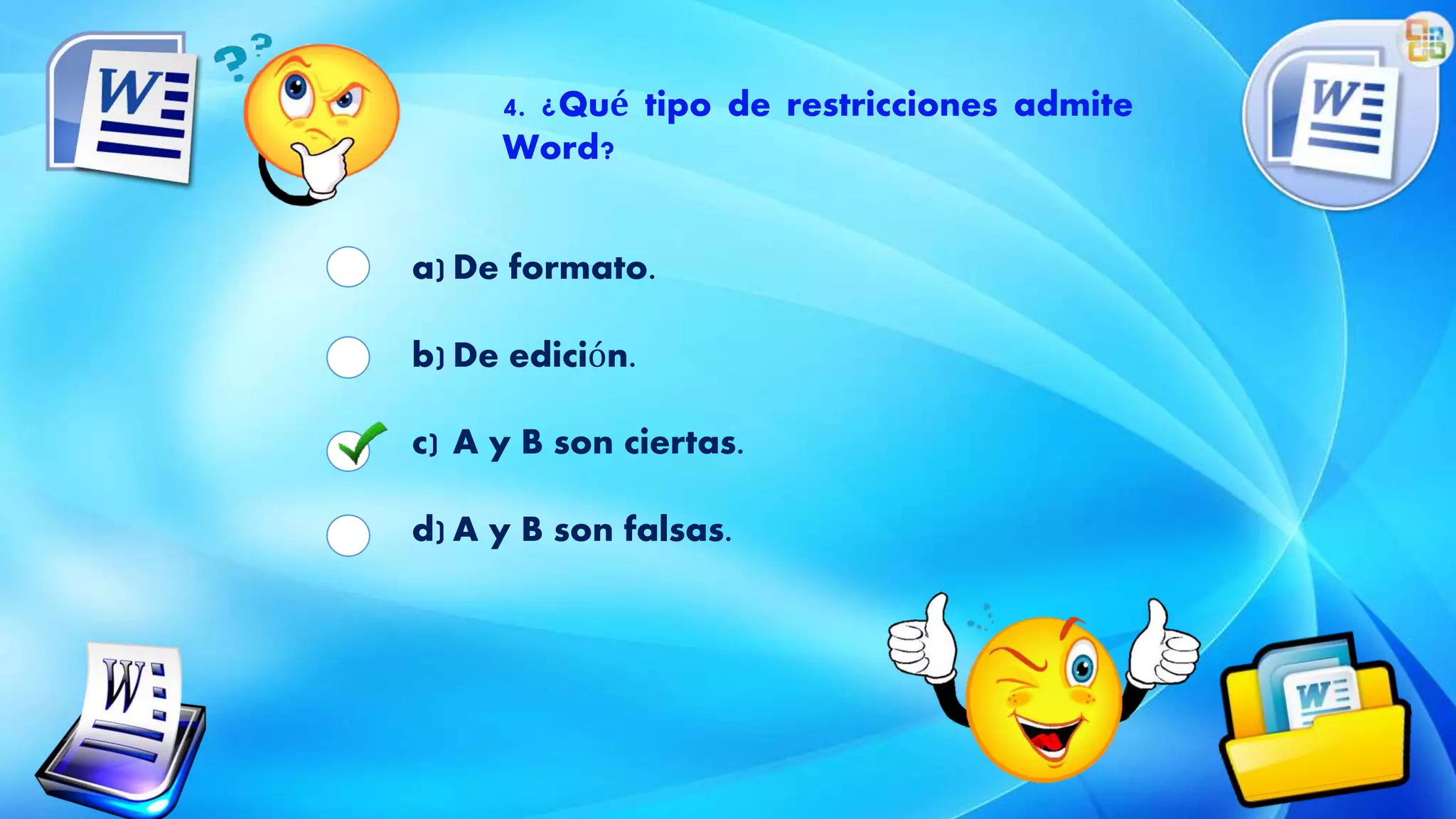 4. ¿Qué tipo de restricciones admite
Word?
a) De formato.
b) De edición.
c) A y B son ciertas.
d) A y B son falsas.
 