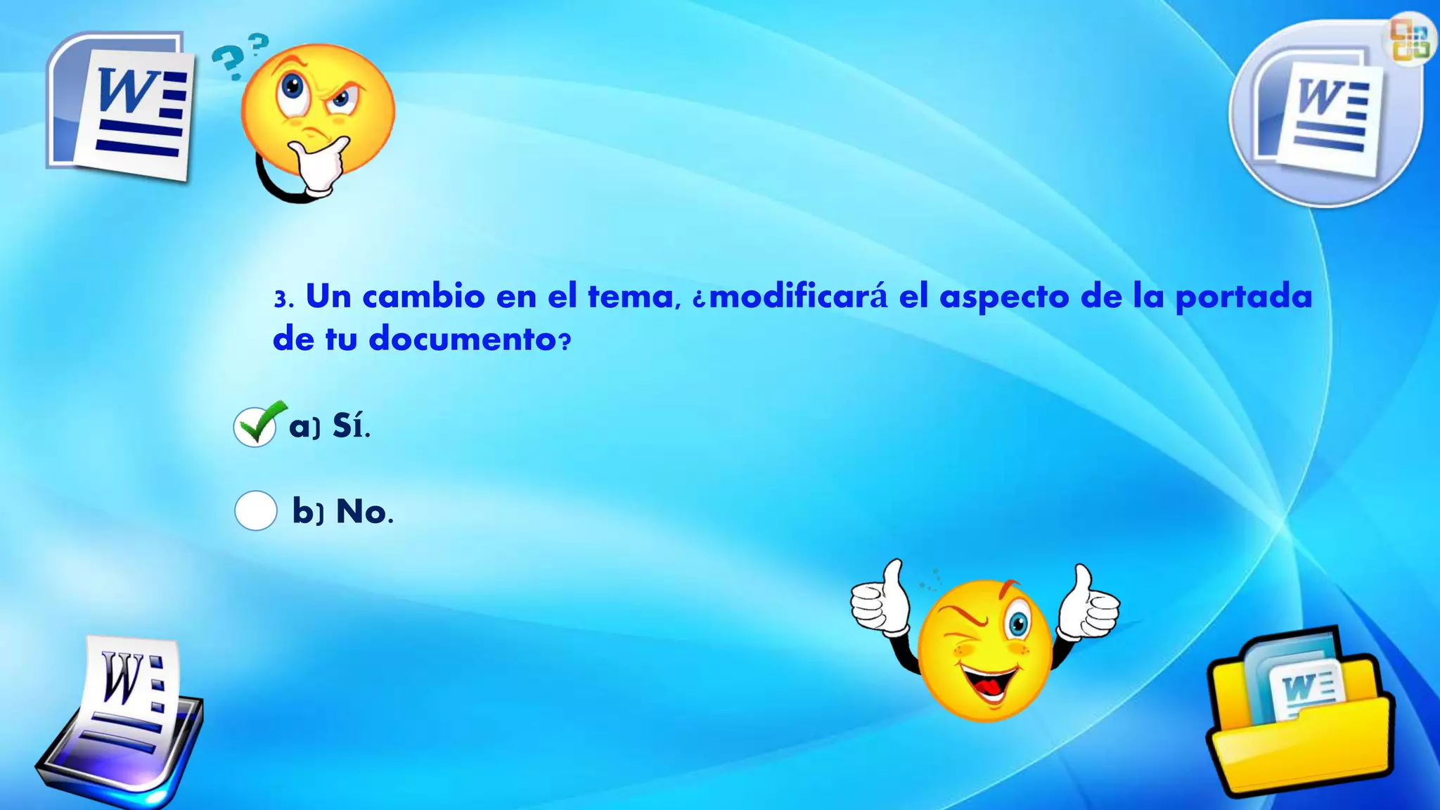 3. Un cambio en el tema, ¿modificará el aspecto de la portada
de tu documento?
a) Sí.
b) No.
 
