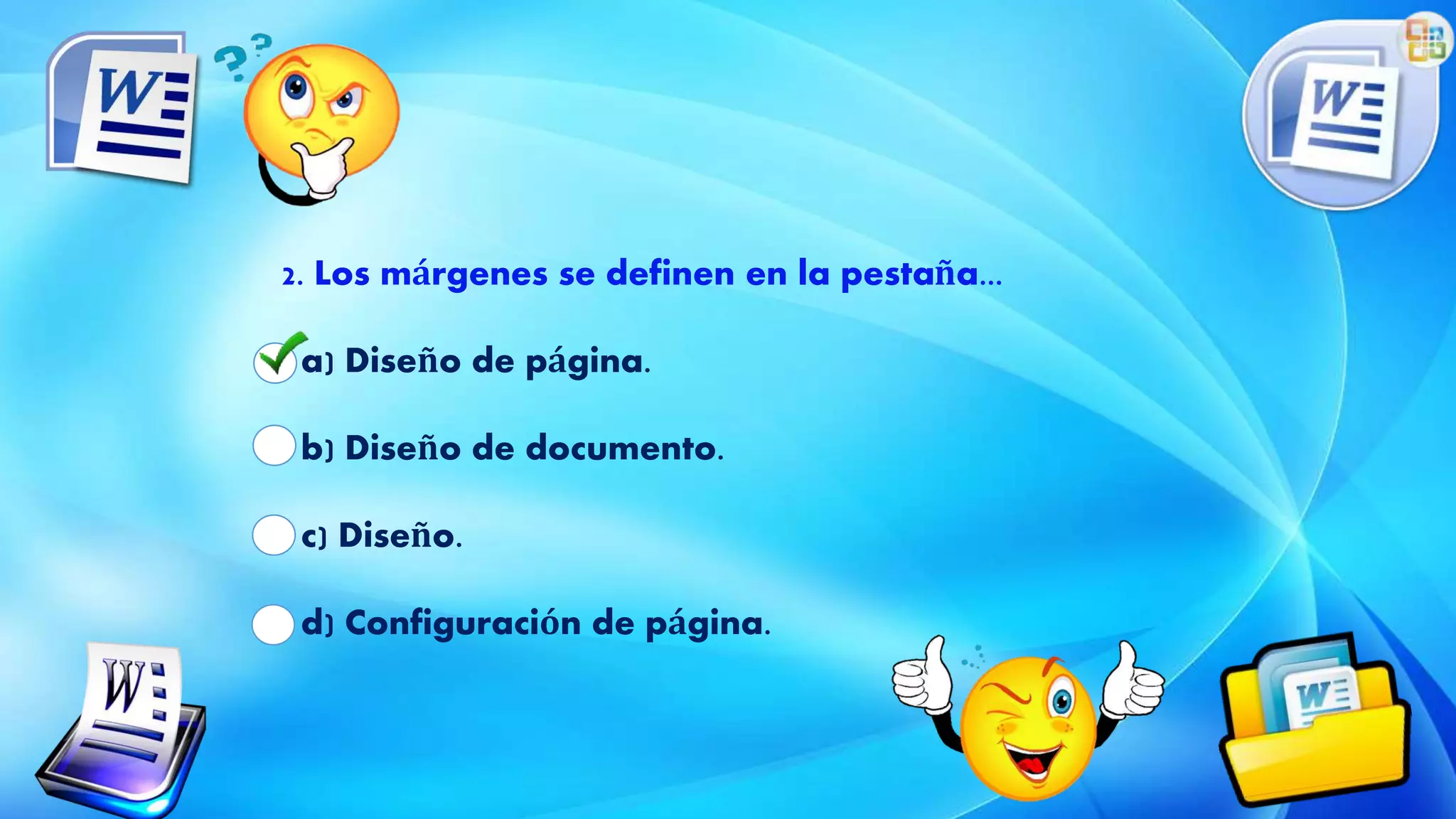 2. Los márgenes se definen en la pestaña...
a) Diseño de página.
b) Diseño de documento.
c) Diseño.
d) Configuración de página.
 