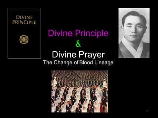Divine Principle
&
Divine Prayer
The Change of Blood Lineage
v.1
 