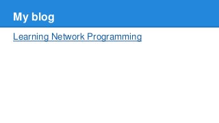 My blog
Learning Network Programming
 