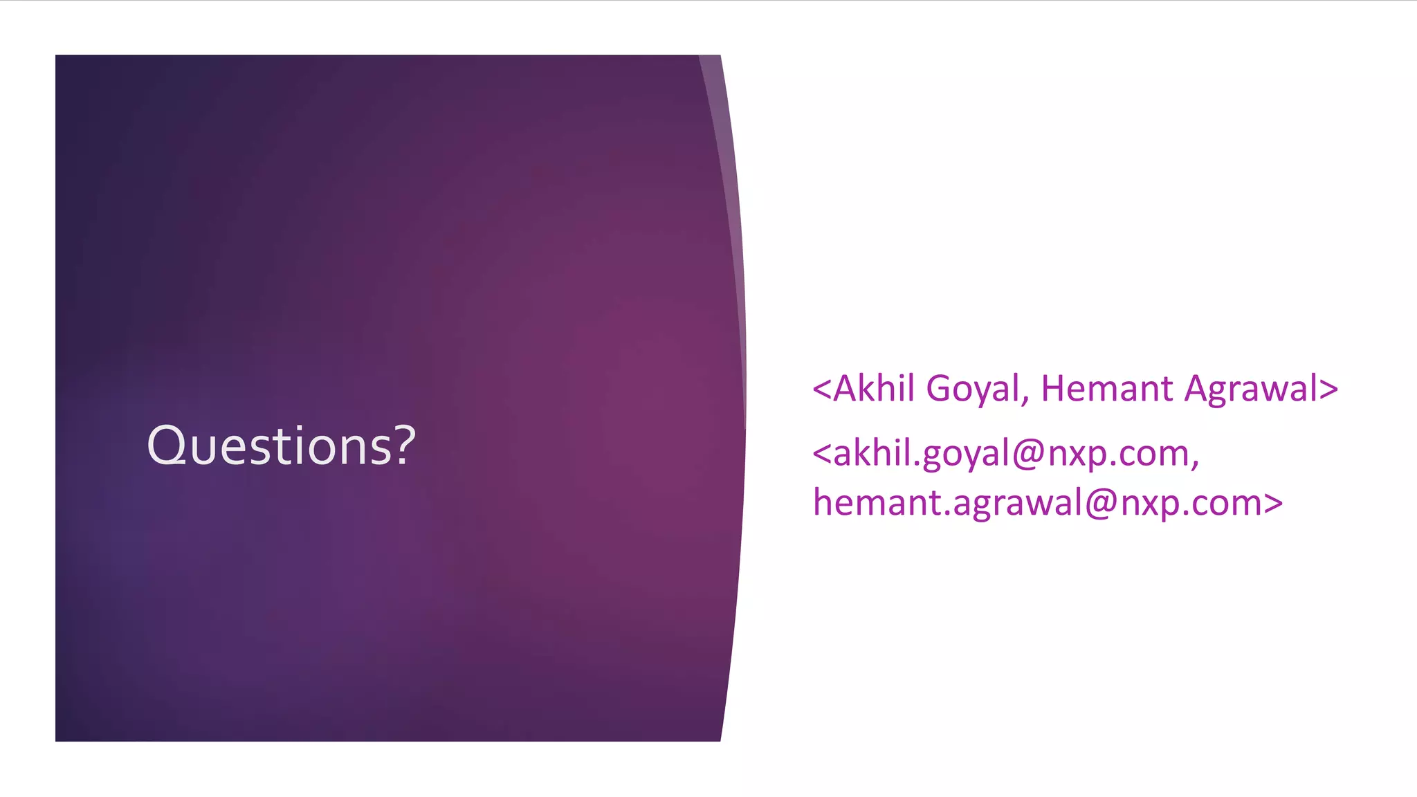 Questions?
<Akhil Goyal, Hemant Agrawal>
<akhil.goyal@nxp.com,
hemant.agrawal@nxp.com>
 