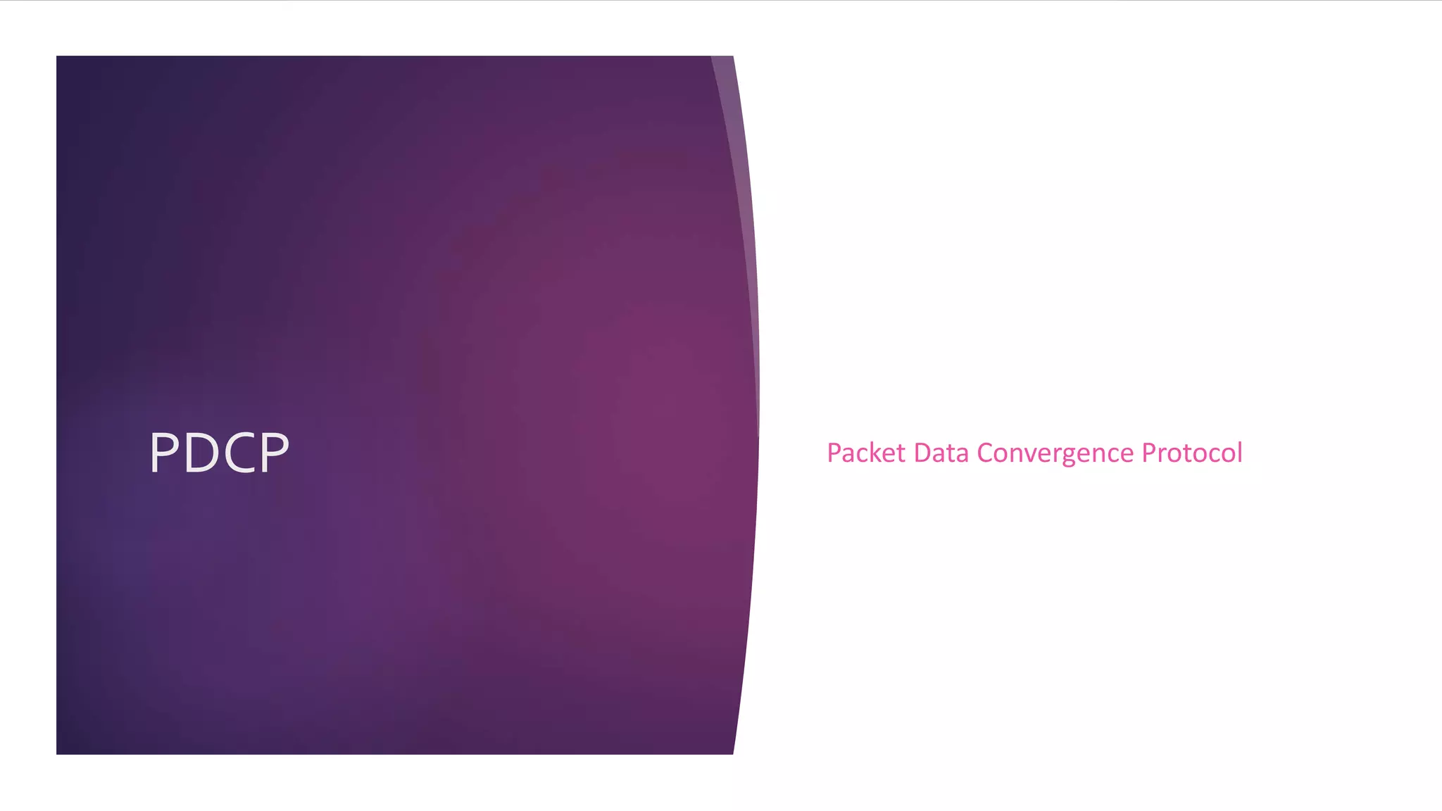 PDCP Packet Data Convergence Protocol
 