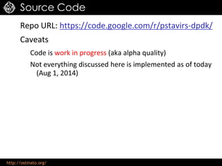 http://ostinato.org/
Source Code
Repo URL: https://code.google.com/r/pstavirs-dpdk/
Caveats
Code is work in progress (aka alpha quality)
Not everything discussed here is implemented as of today
(Aug 1, 2014)
 