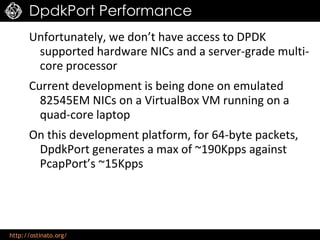 http://ostinato.org/
DpdkPort Performance
Unfortunately, we don’t have access to DPDK
supported hardware NICs and a server...