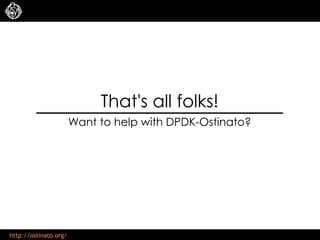 http://ostinato.org/
That's all folks!
Want to help with DPDK-Ostinato?
 
