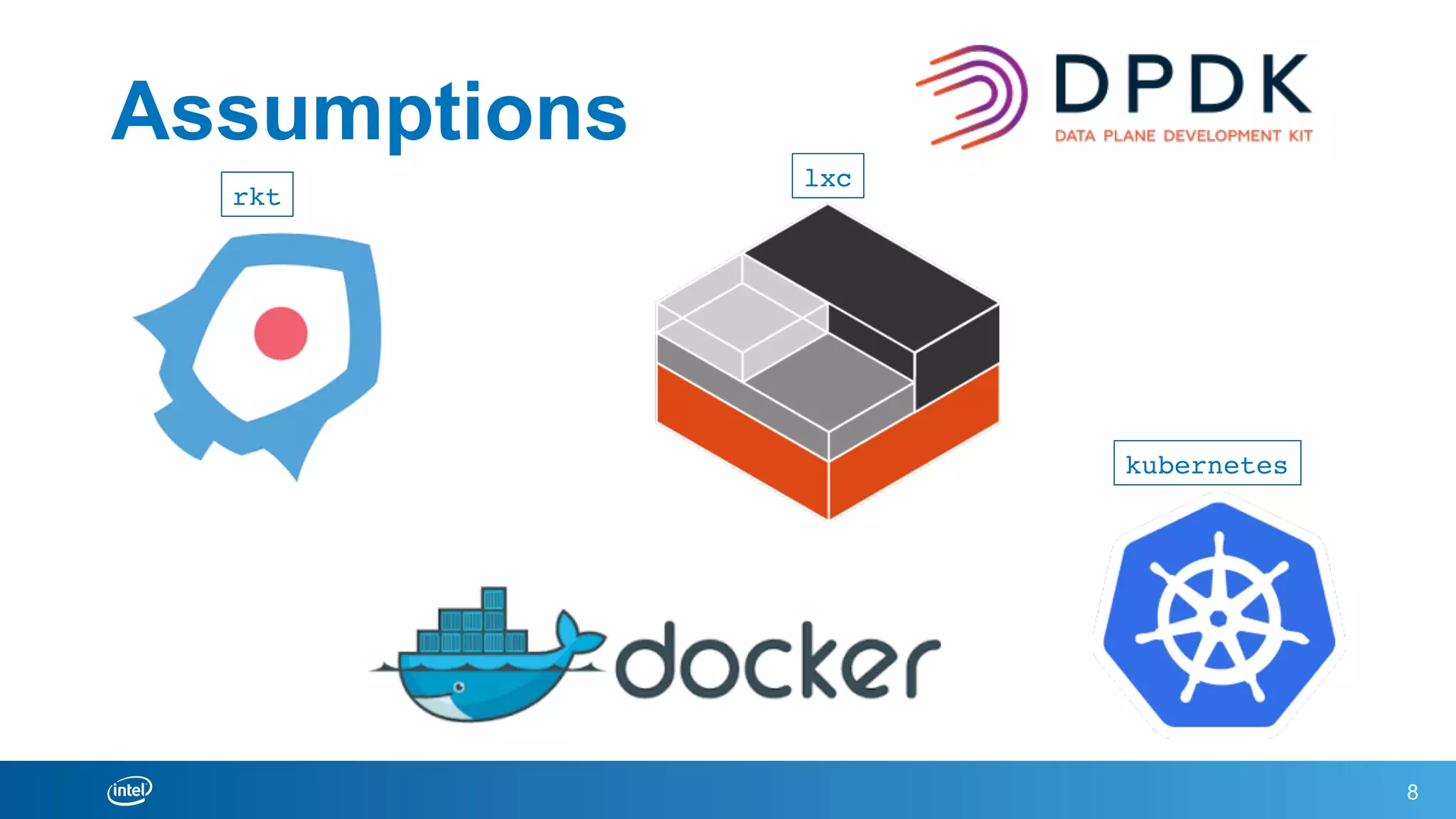 Assumptions
8
rkt
kubernetes
lxc
 