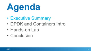 Agenda
•  Executive Summary
•  DPDK and Containers Intro
•  Hands-on Lab
•  Conclusion
2
 