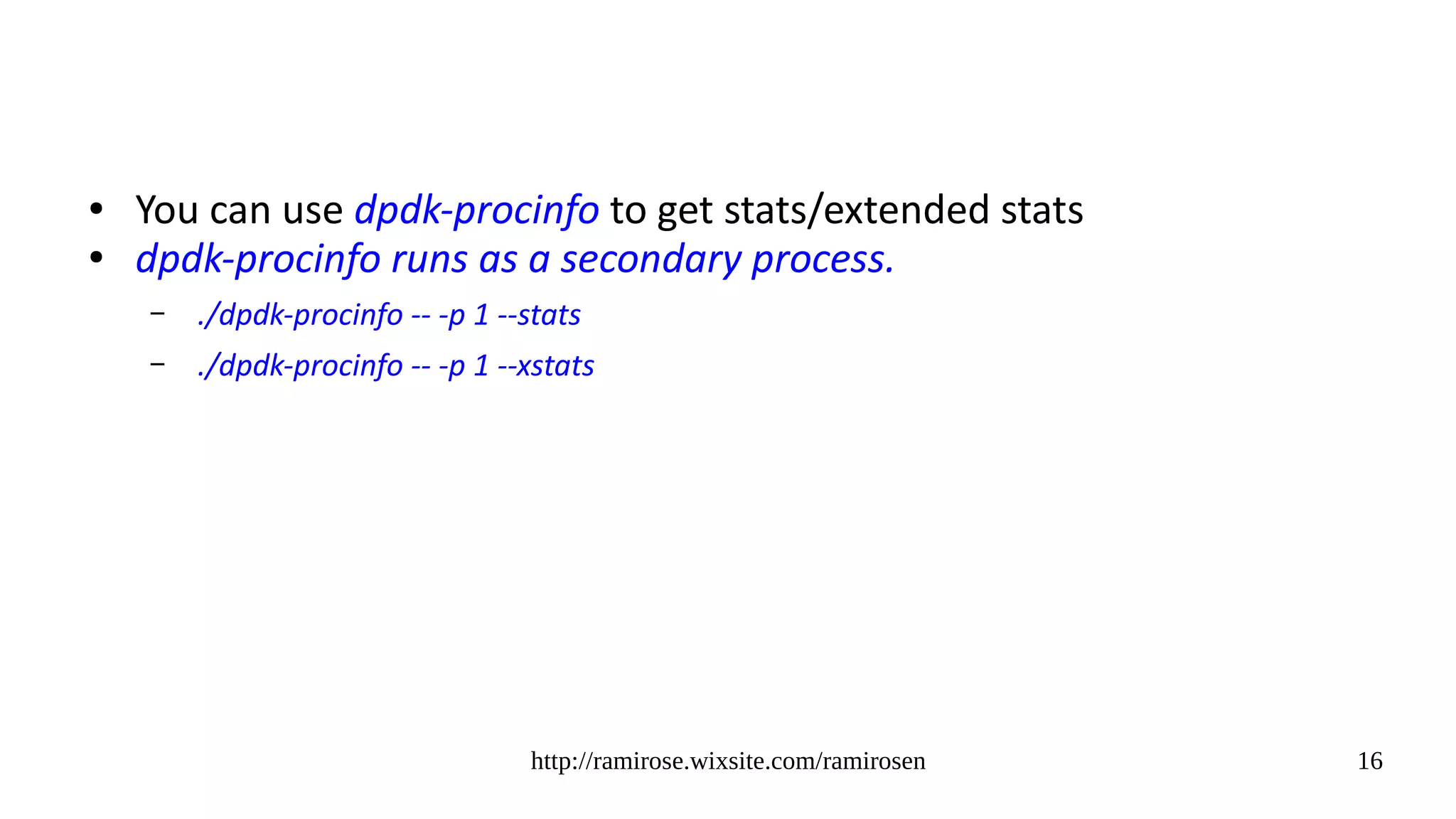 http://ramirose.wixsite.com/ramirosen 16
● You can use dpdk-procinfo to get stats/extended stats
● dpdk-procinfo runs as a secondary process.
– ./dpdk-procinfo -- -p 1 --stats
– ./dpdk-procinfo -- -p 1 --xstats
 