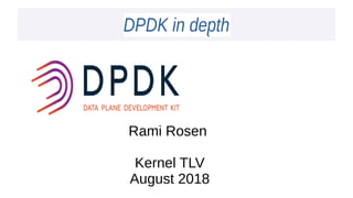 DPDK in depthDPDK in depth
Rami Rosen
Kernel TLV
August 2018
 