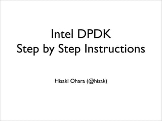 Intel DPDK
Step by Step Instructions

       Hisaki Ohara (@hisak)
 