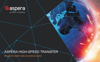 ASPERA HIGH-SPEED TRANSFER
Moving the world’s data at maximum speed
 