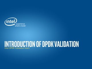 IntroductionofDPDKVALIDATIONIntel DPDK Validation team
 