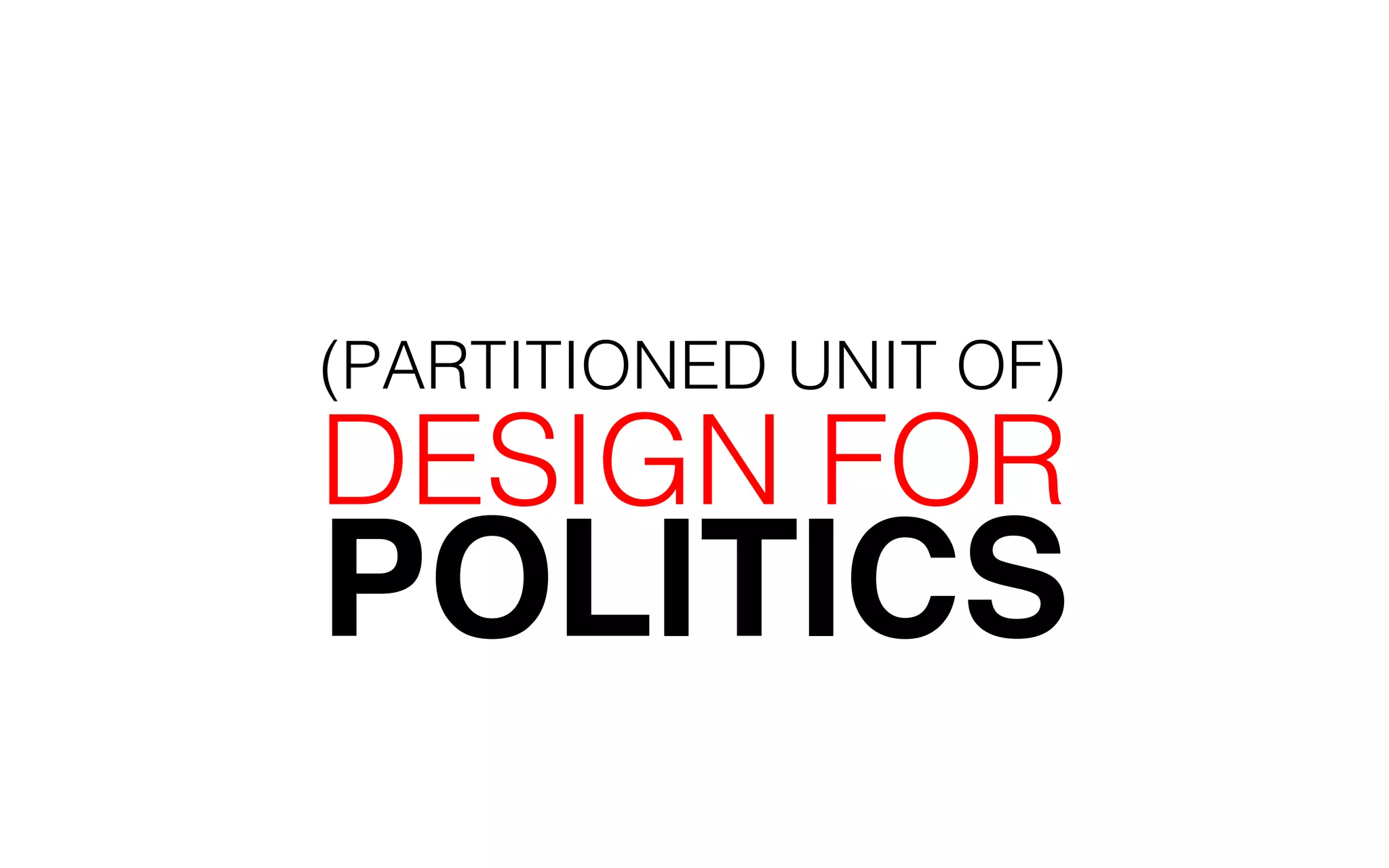 POLITICS DESIGN FOR (PARTITIONED UNIT OF) 
 