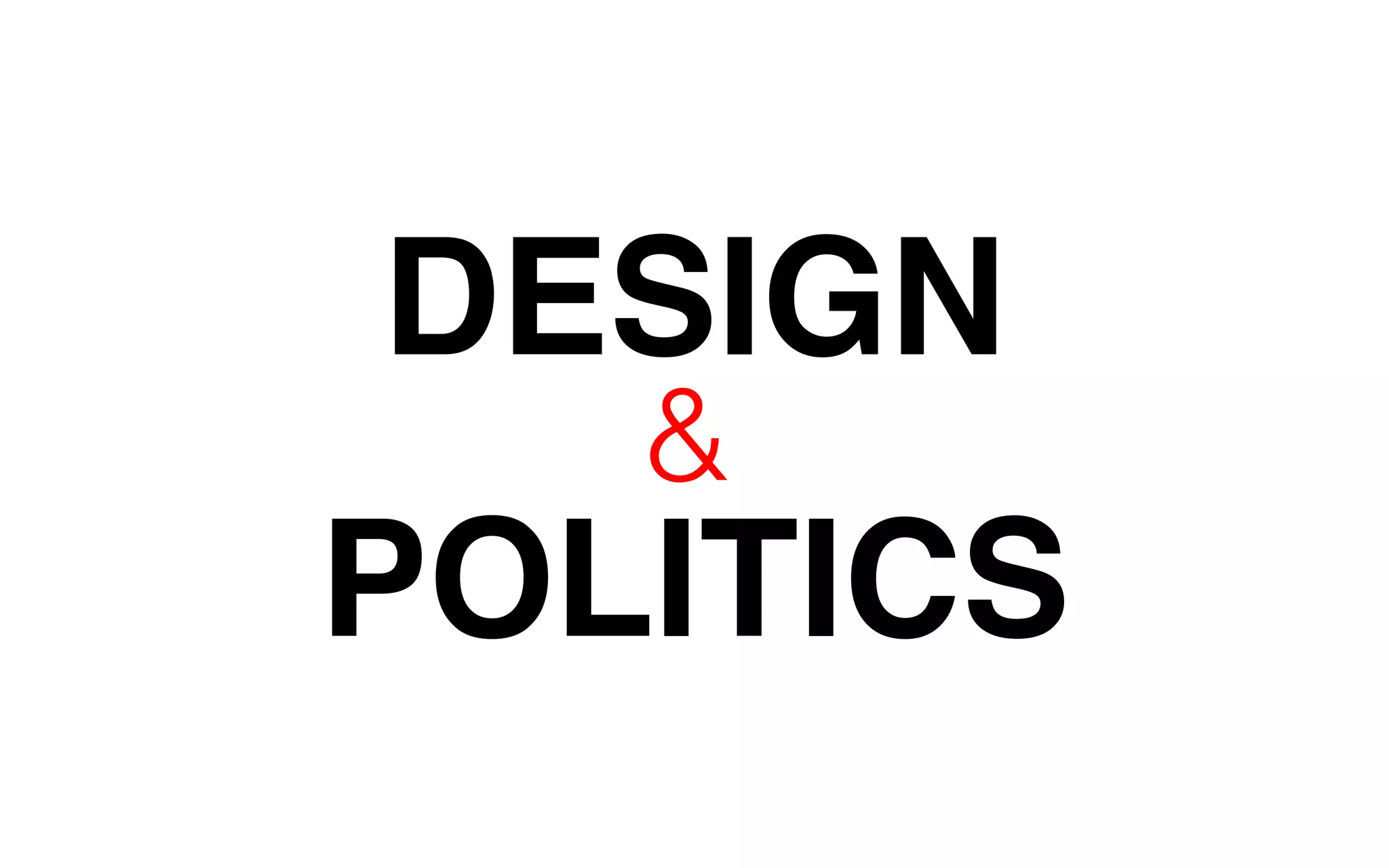 DESIGN 
& 
POLITICS 
 