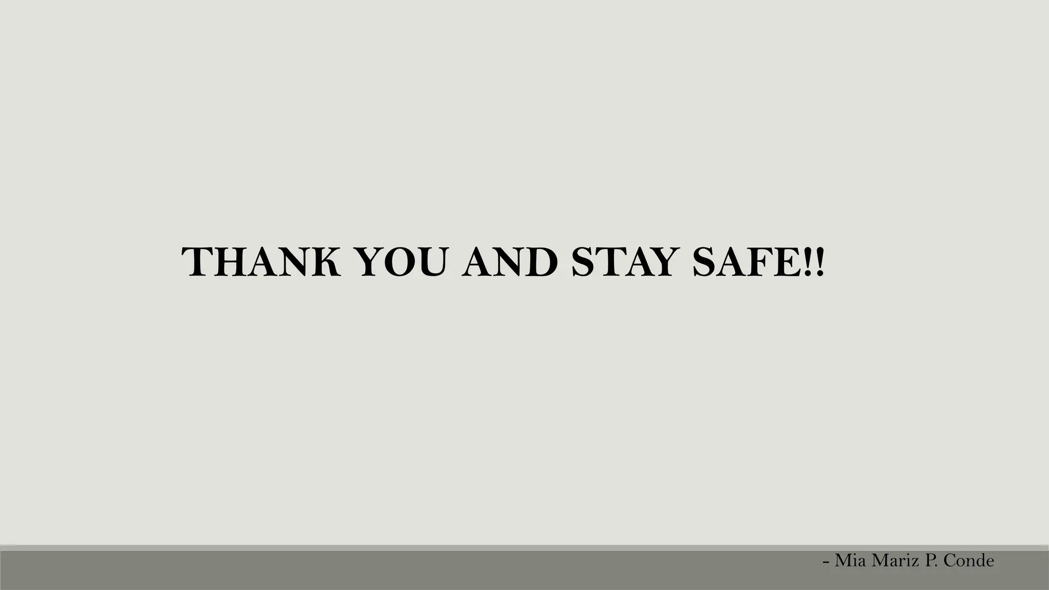THANK YOU AND STAY SAFE!!
- Mia Mariz P. Conde
 