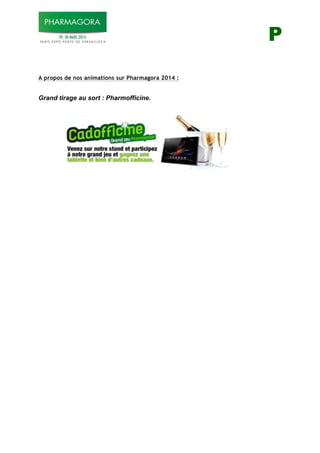 P
A propos de nos animations sur Pharmagora 2014 :
Grand tirage au sort : Pharmofficine.
 