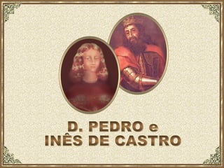 D. PEDRO e INÊS DE CASTRO 