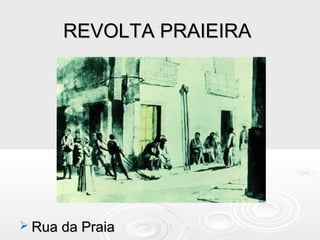 REVOLTA PRAIEIRAREVOLTA PRAIEIRA
 Rua da PraiaRua da Praia
 