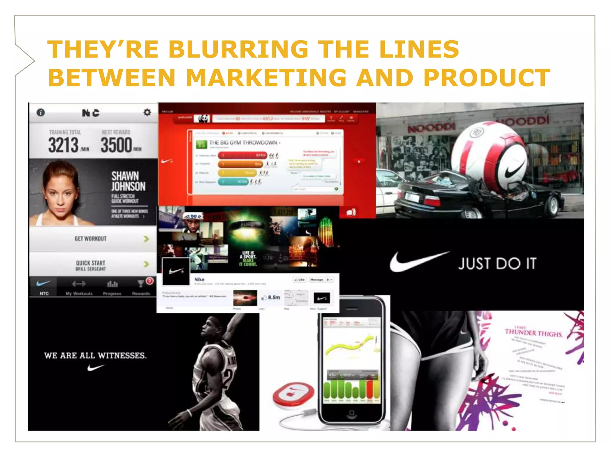 THEY’RE BLURRING THE LINES
BETWEEN MARKETING AND PRODUCT
 