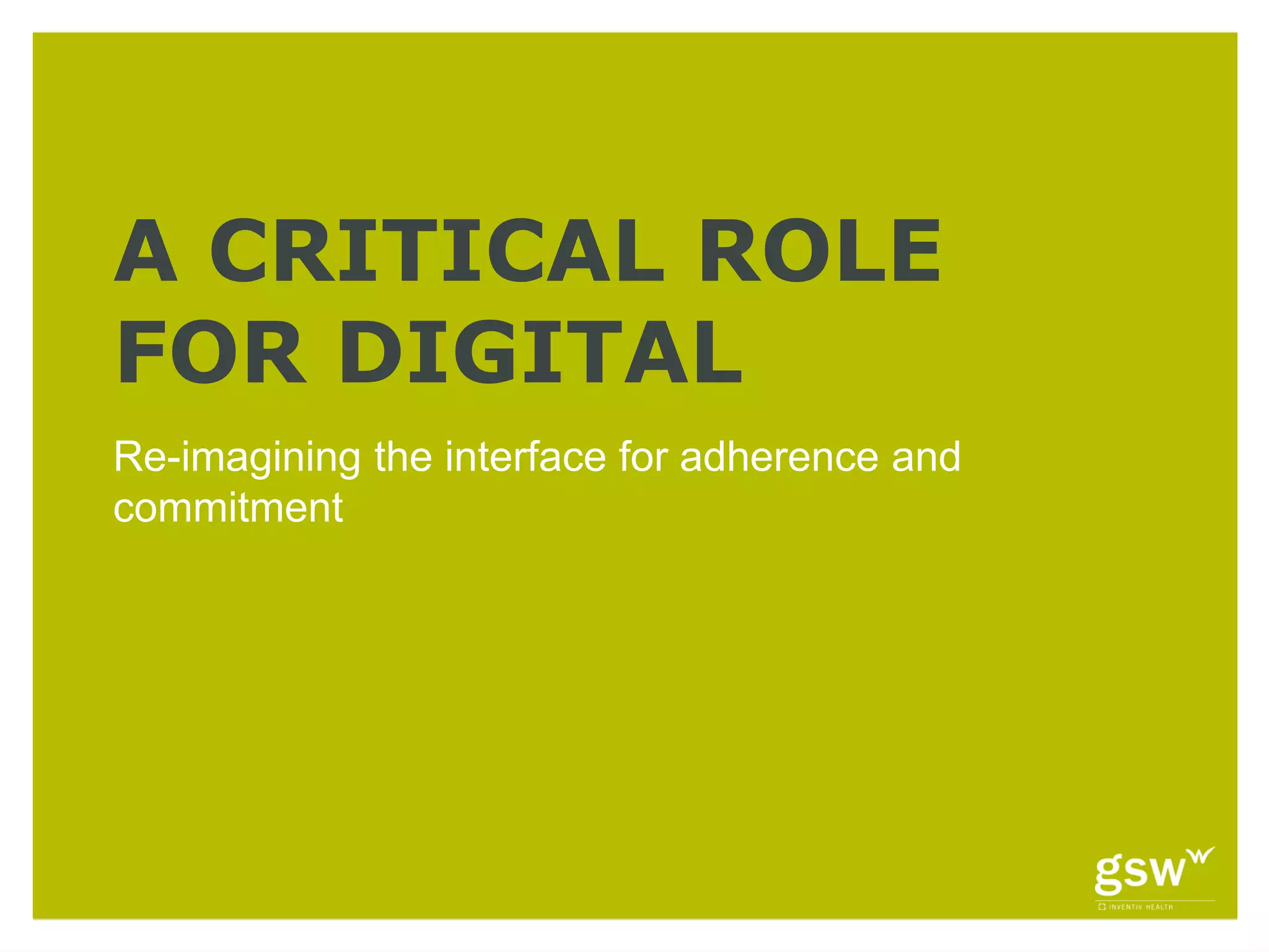 A CRITICAL ROLE
FOR DIGITAL
Re-imagining the interface for adherence and
commitment
 